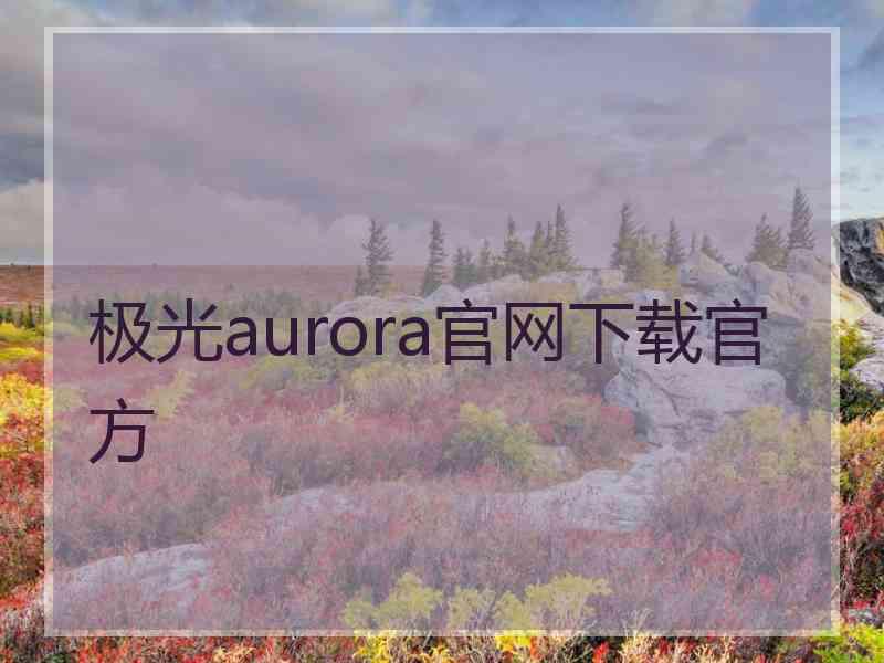 极光aurora官网下载官方