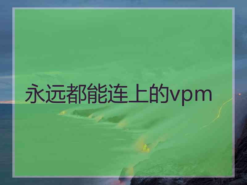 永远都能连上的vpm