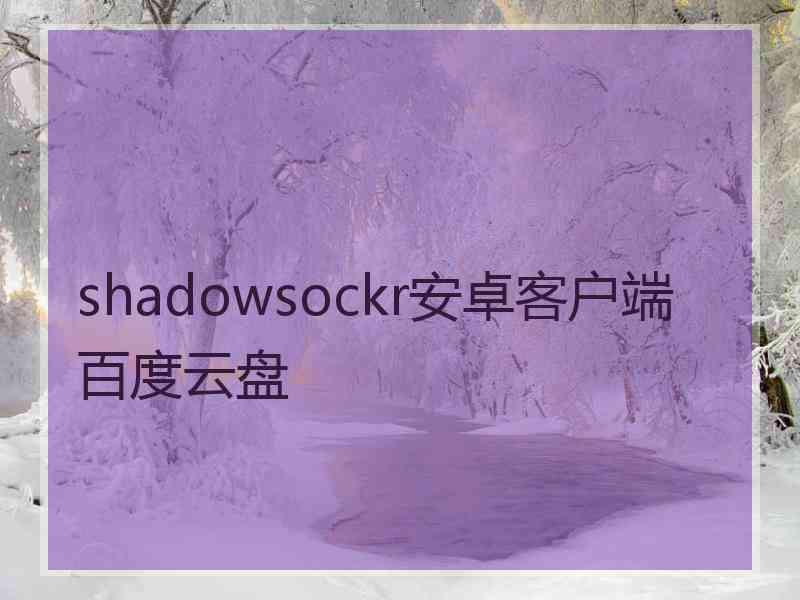 shadowsockr安卓客户端百度云盘