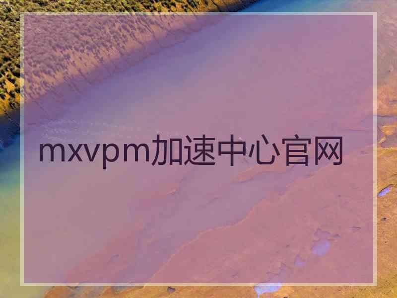 mxvpm加速中心官网