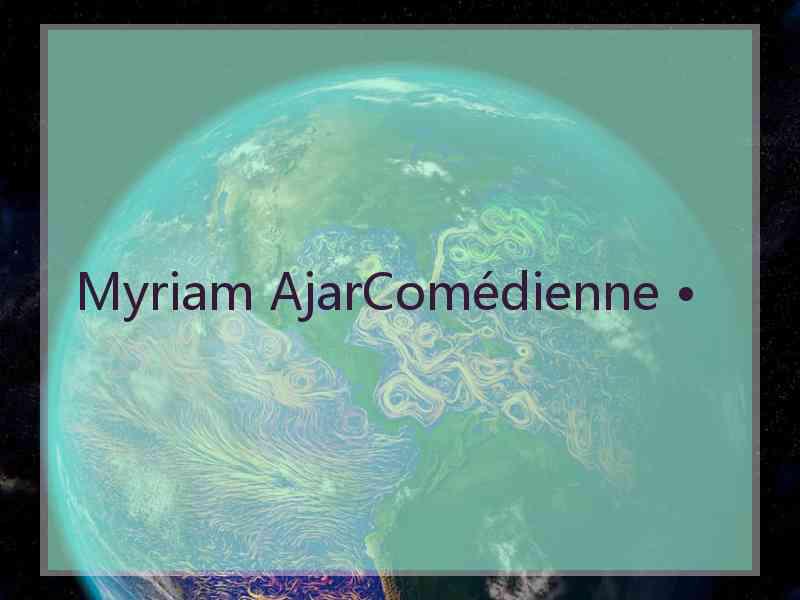 Myriam AjarComédienne •