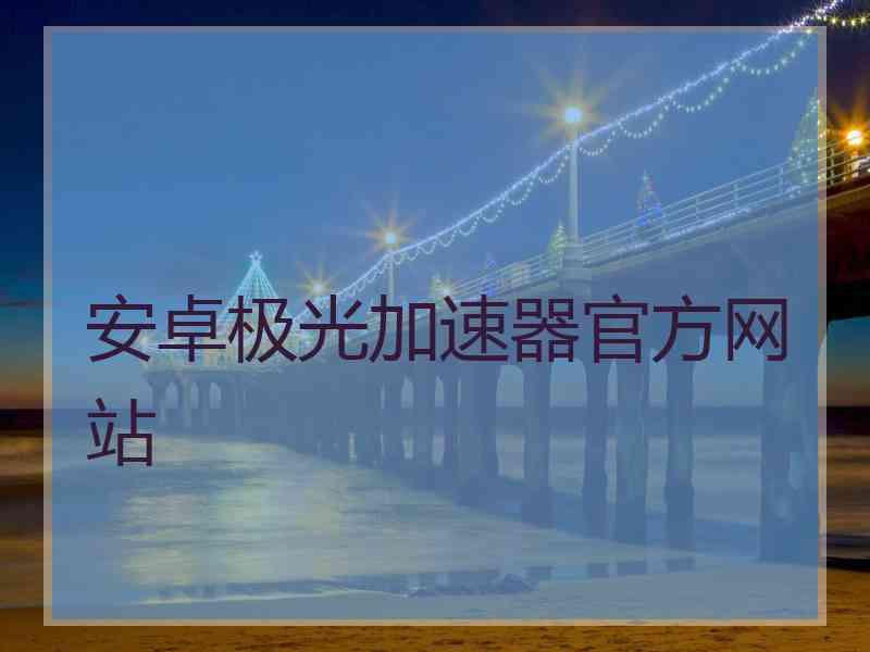 安卓极光加速器官方网站