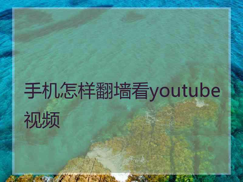 手机怎样翻墙看youtube视频