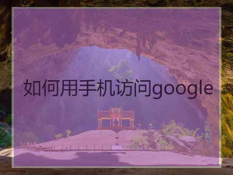 如何用手机访问google