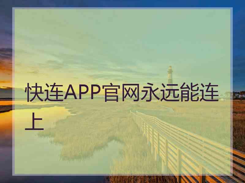 快连APP官网永远能连上