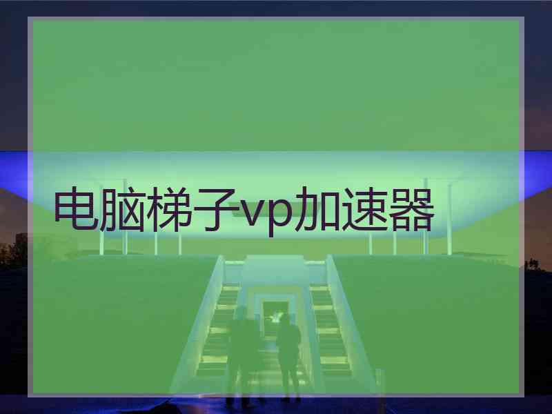 电脑梯子vp加速器