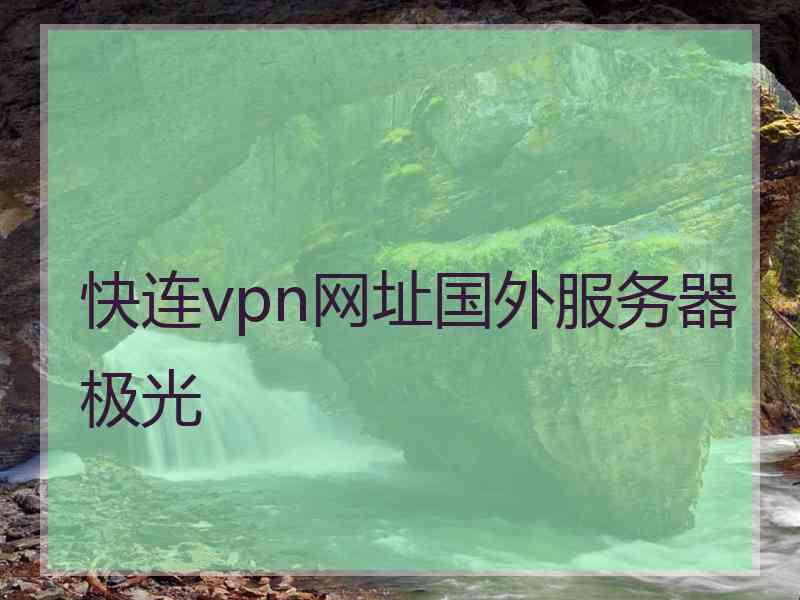 快连vpn网址国外服务器极光