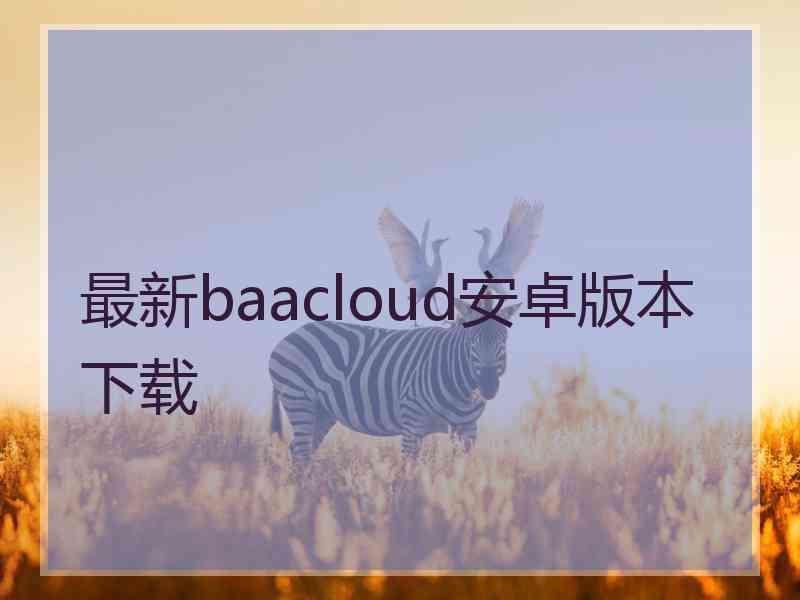 最新baacloud安卓版本下载