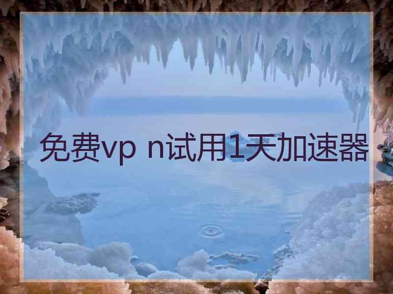 免费vp n试用1天加速器