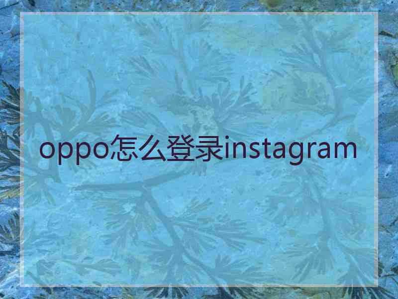 oppo怎么登录instagram