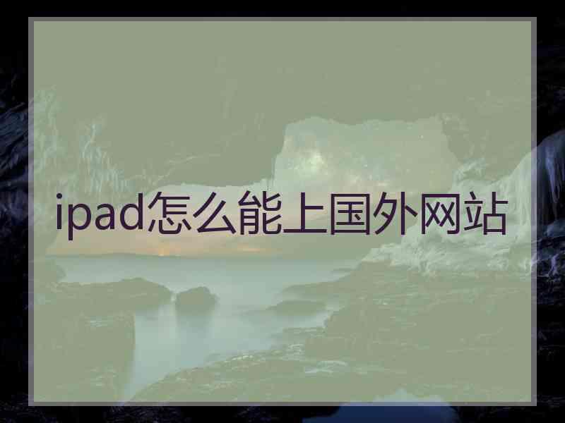 ipad怎么能上国外网站