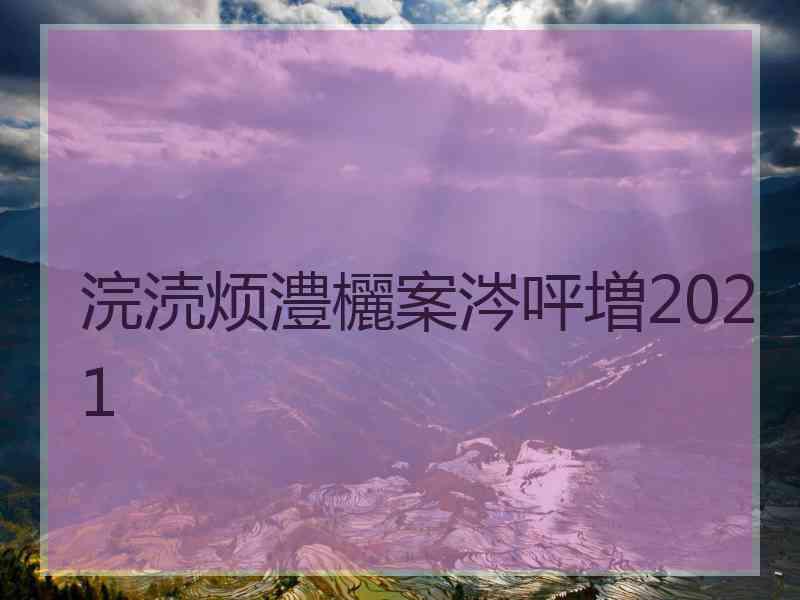 浣涜烦澧欐案涔呯増2021