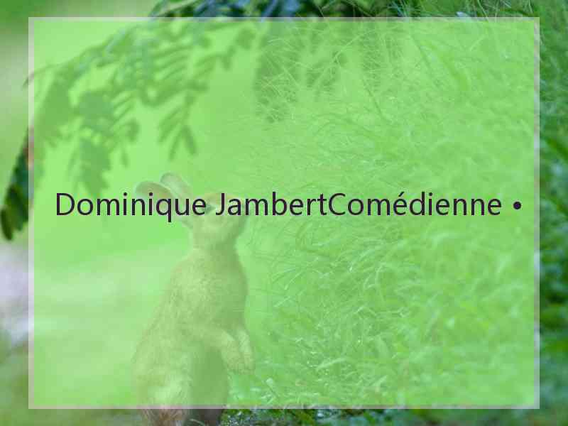 Dominique JambertComédienne •